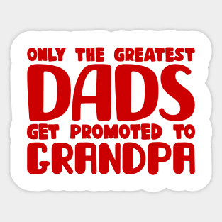 Only The Greatest Dads Get Promoted To Grandpa Sticker